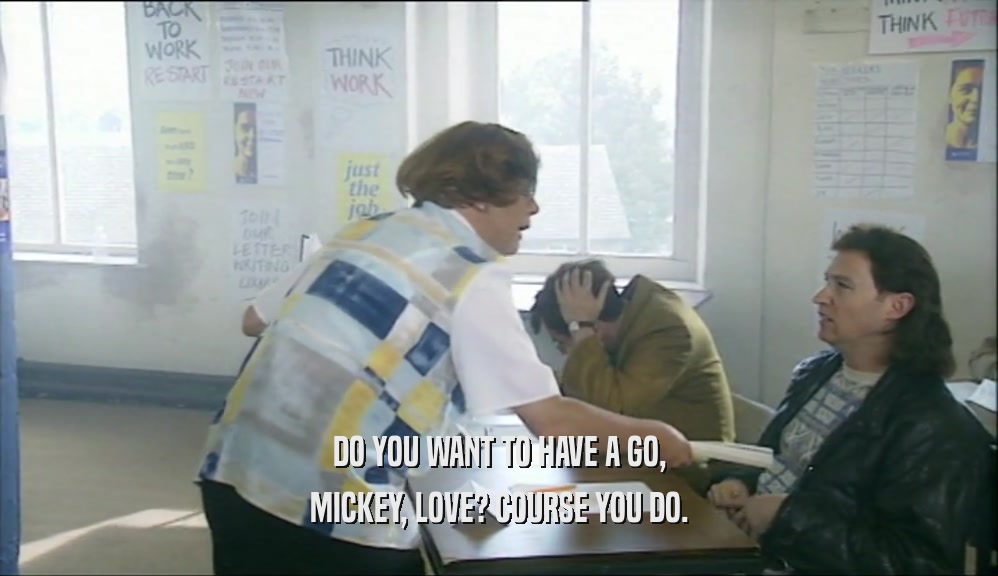 DO YOU WANT TO HAVE A GO, MICKEY, LOVE? COURSE YOU DO. 