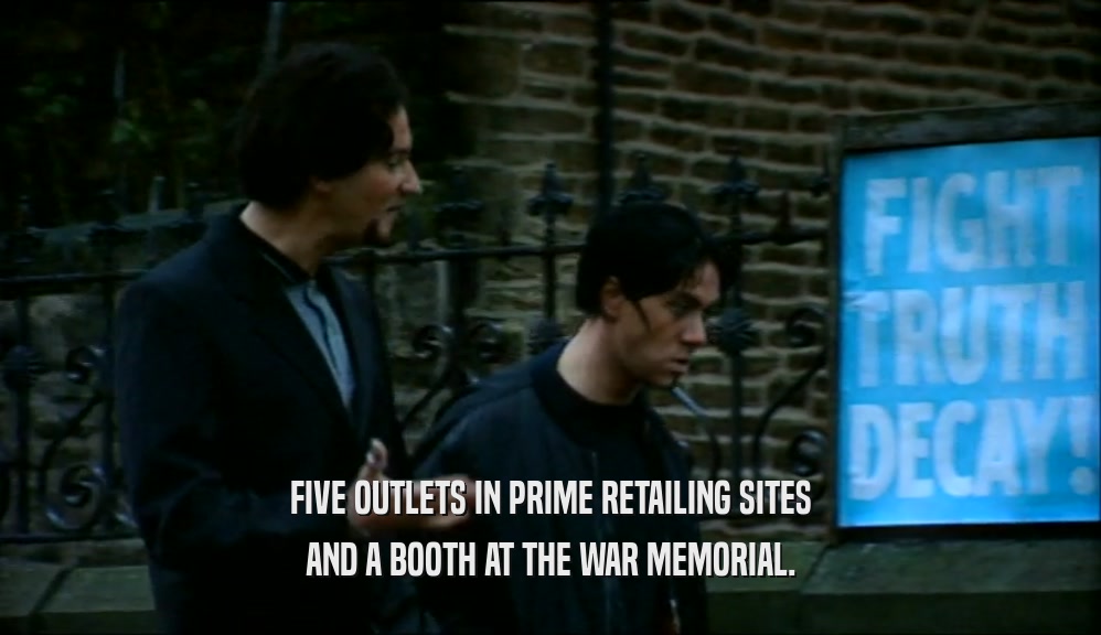 FIVE OUTLETS IN PRIME RETAILING SITES
 AND A BOOTH AT THE WAR MEMORIAL.
 
