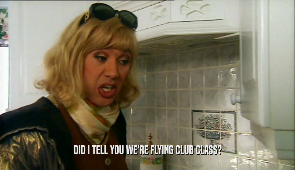 DID I TELL YOU WE'RE FLYING CLUB CLASS?
  