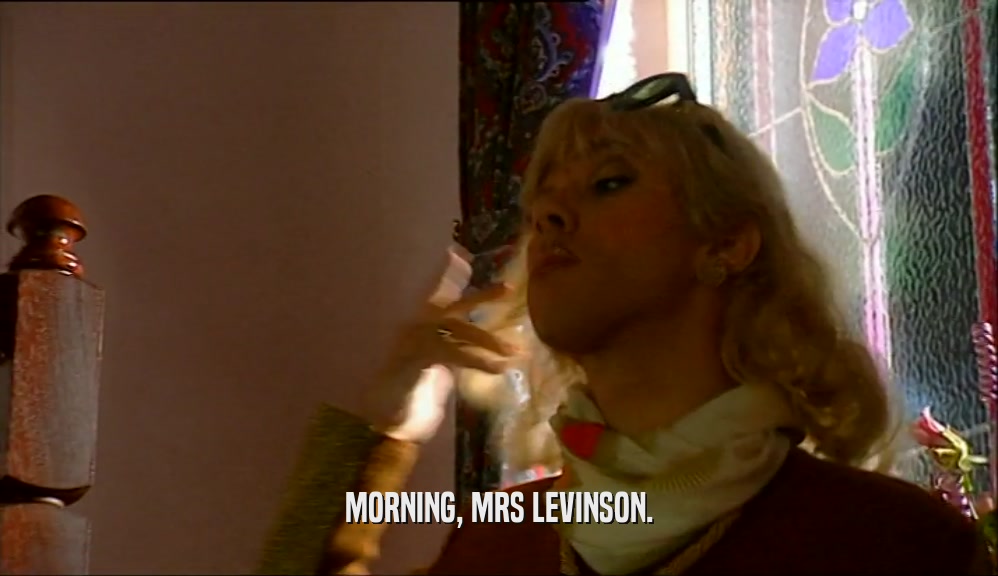 MORNING, MRS LEVINSON.
  