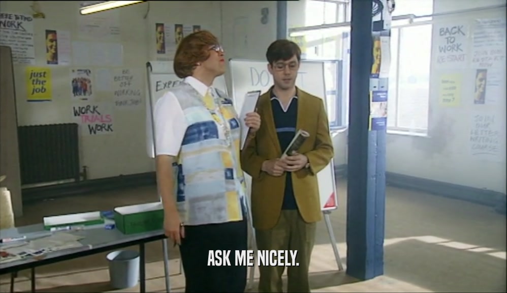 ASK ME NICELY.  