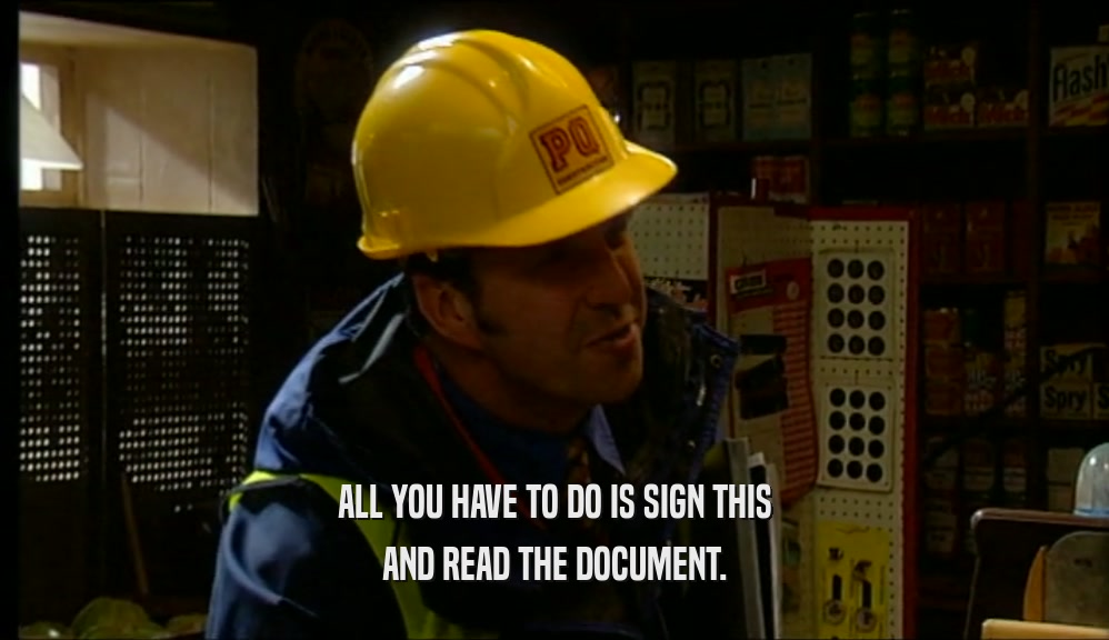ALL YOU HAVE TO DO IS SIGN THIS AND READ THE DOCUMENT. 