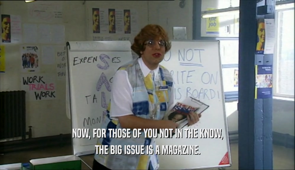 NOW, FOR THOSE OF YOU NOT IN THE KNOW, THE BIG ISSUE IS A MAGAZINE. 