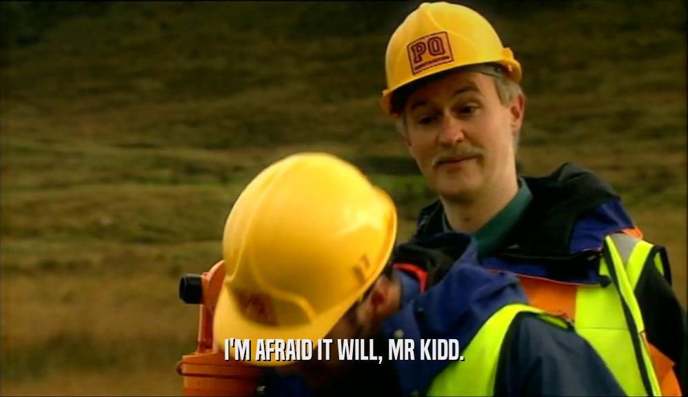 I'M AFRAID IT WILL, MR KIDD.  