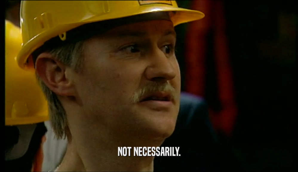 NOT NECESSARILY.  