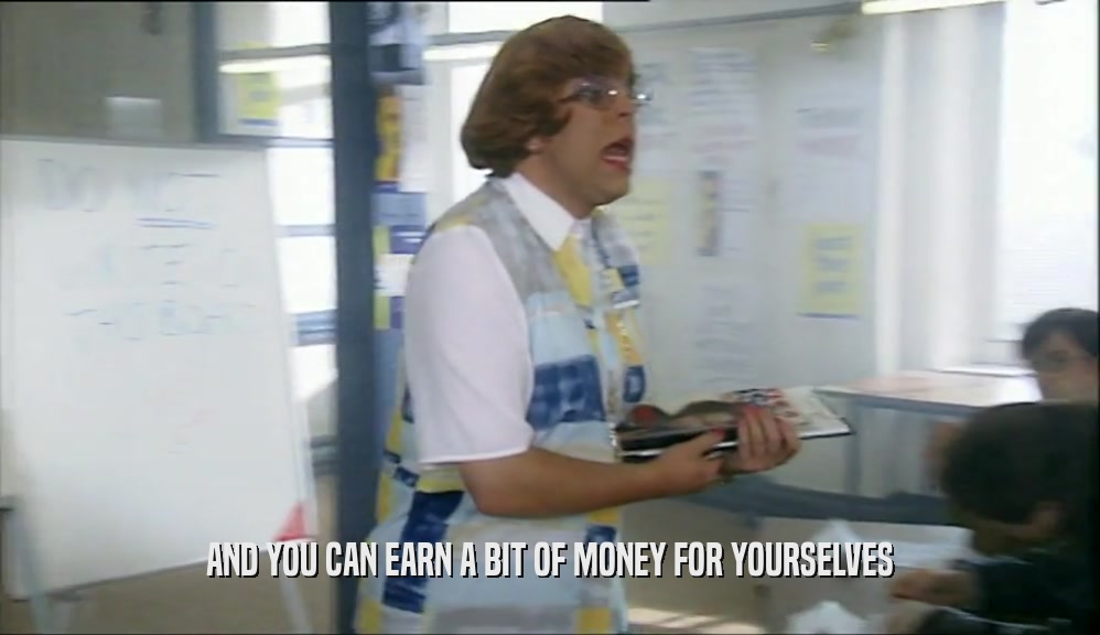 AND YOU CAN EARN A BIT OF MONEY FOR YOURSELVES  
