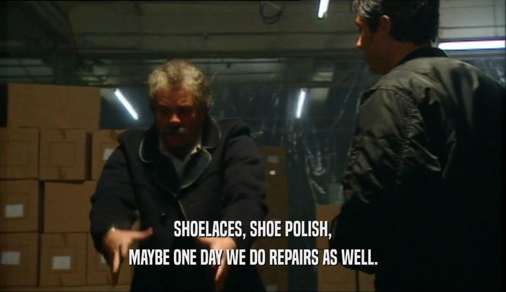 SHOELACES, SHOE POLISH, MAYBE ONE DAY WE DO REPAIRS AS WELL. 
