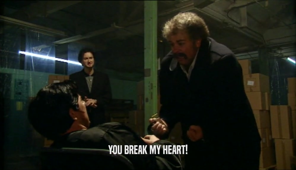 YOU BREAK MY HEART!  