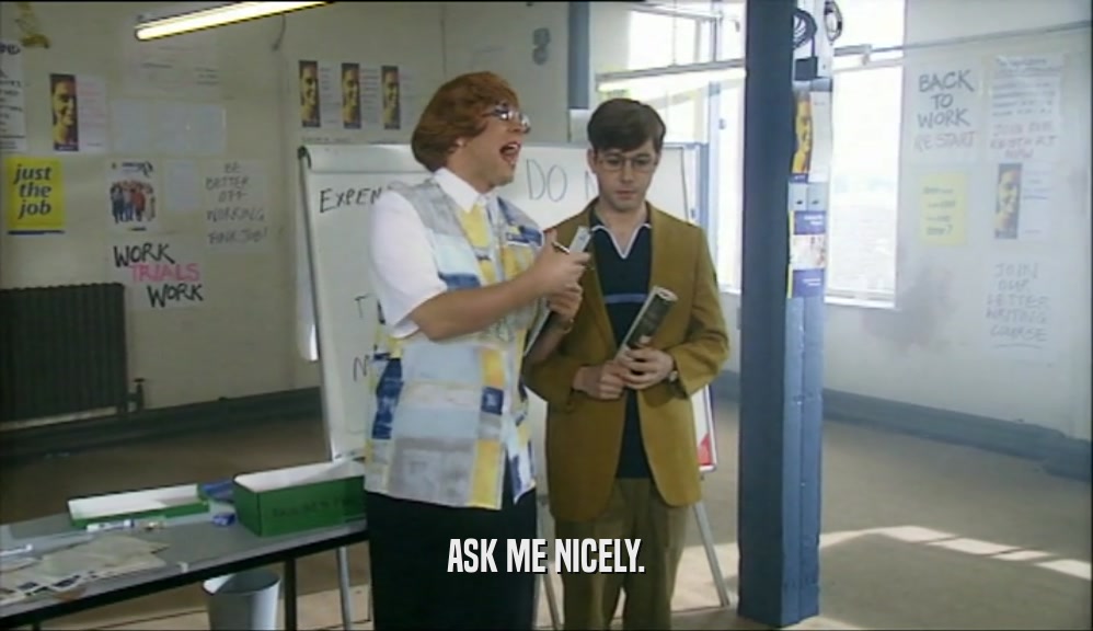 ASK ME NICELY.  