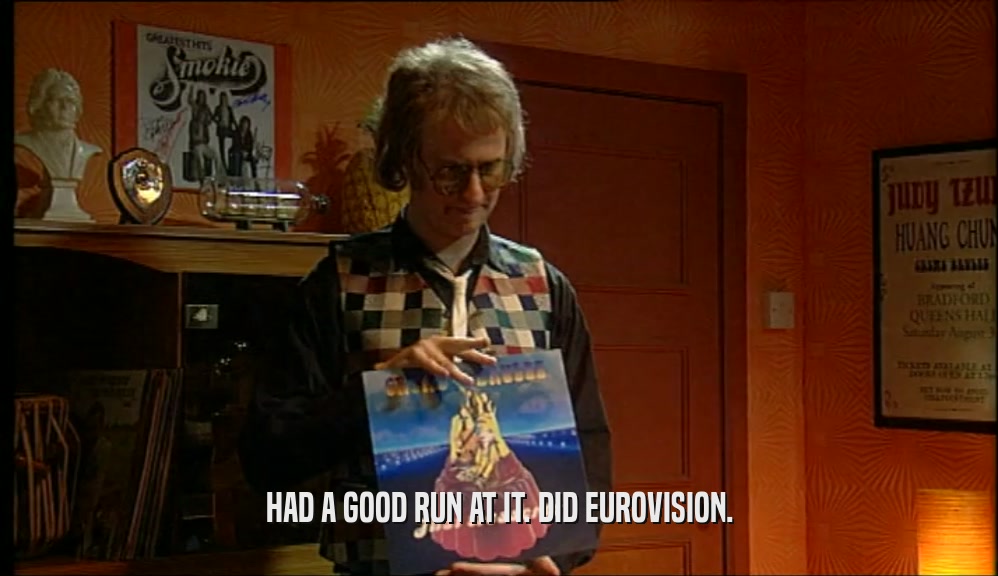 HAD A GOOD RUN AT IT. DID EUROVISION.  
