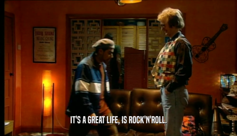 IT'S A GREAT LIFE, IS ROCK'N'ROLL.  