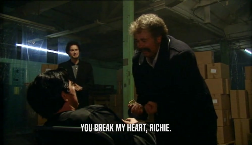 YOU BREAK MY HEART, RICHIE.  