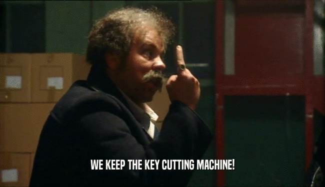 WE KEEP THE KEY CUTTING MACHINE!  