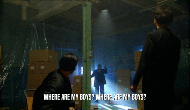 WHERE ARE MY BOYS? WHERE ARE MY BOYS?  