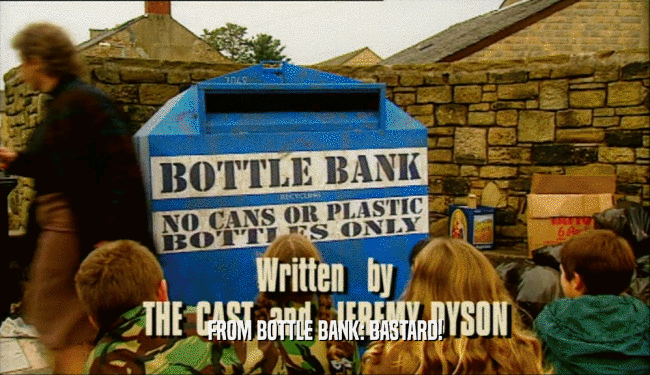 FROM BOTTLE BANK: BASTARD!  