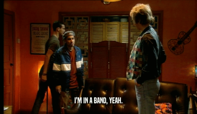 I'M IN A BAND, YEAH.  
