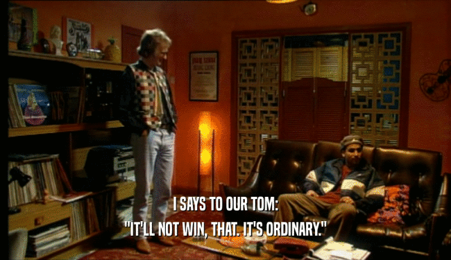 I SAYS TO OUR TOM: 