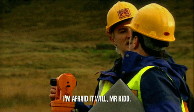 I'M AFRAID IT WILL, MR KIDD.  