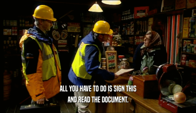 ALL YOU HAVE TO DO IS SIGN THIS AND READ THE DOCUMENT. 