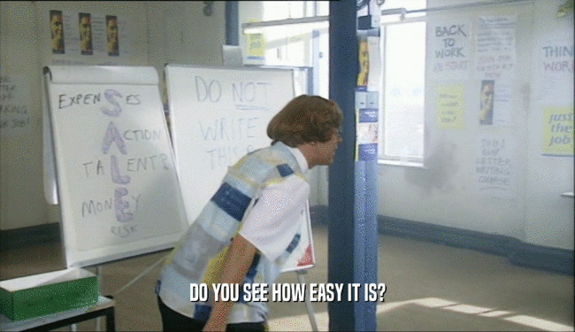 DO YOU SEE HOW EASY IT IS?  
