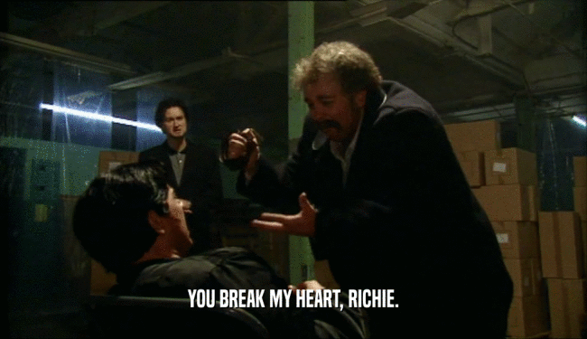 YOU BREAK MY HEART, RICHIE.  
