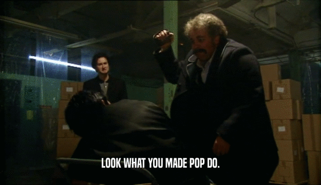 LOOK WHAT YOU MADE POP DO.  