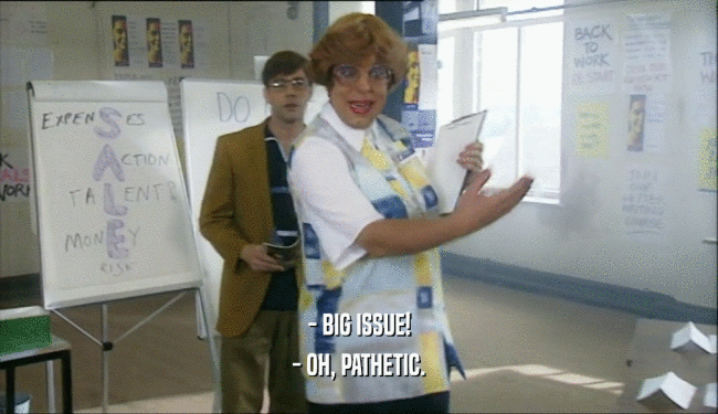 - BIG ISSUE! - OH, PATHETIC. 