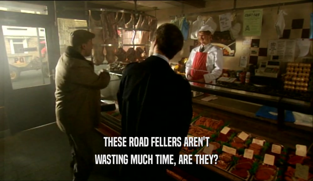 THESE ROAD FELLERS AREN'T WASTING MUCH TIME, ARE THEY? 