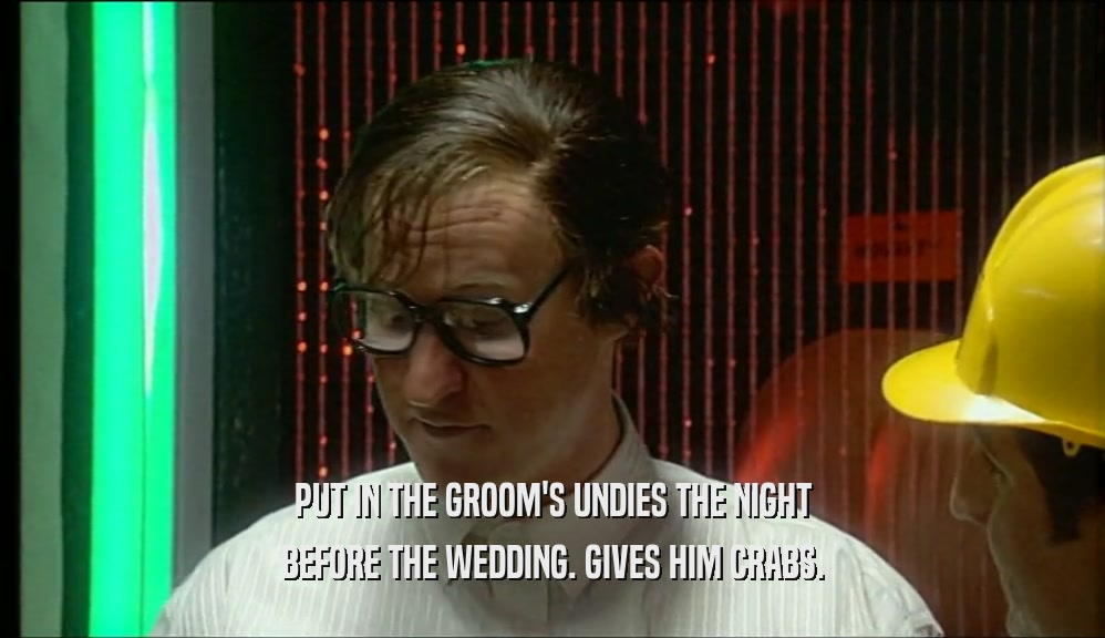 PUT IN THE GROOM'S UNDIES THE NIGHT BEFORE THE WEDDING. GIVES HIM CRABS. 