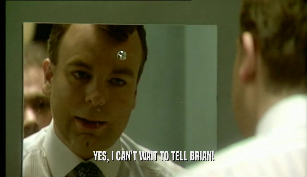 YES, I CAN'T WAIT TO TELL BRIAN!  