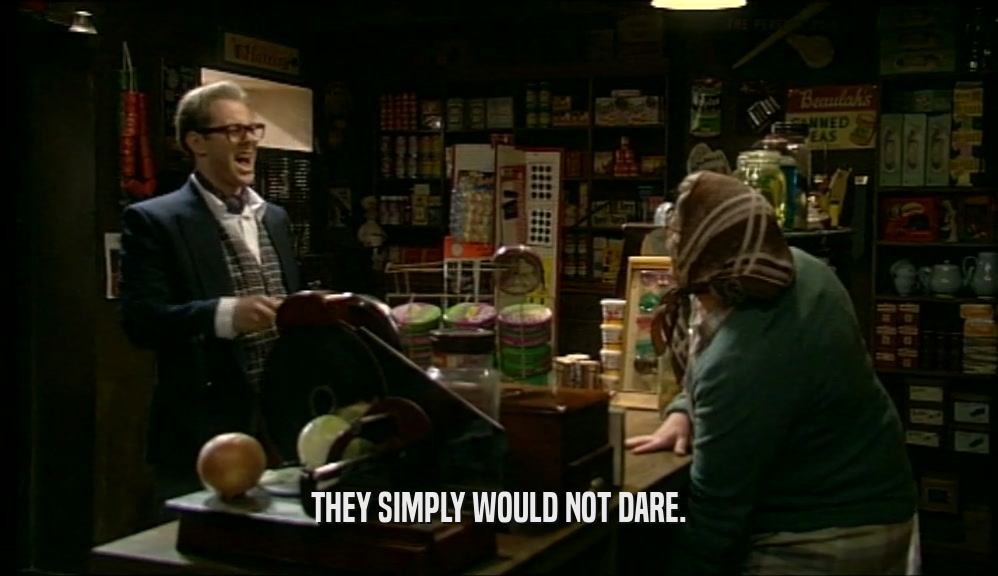 THEY SIMPLY WOULD NOT DARE.  