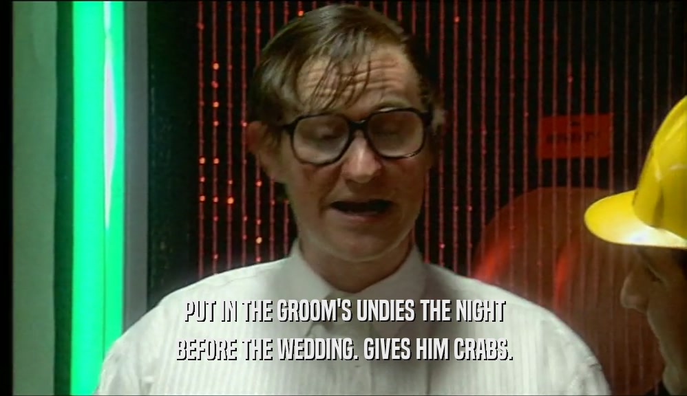 PUT IN THE GROOM'S UNDIES THE NIGHT BEFORE THE WEDDING. GIVES HIM CRABS. 