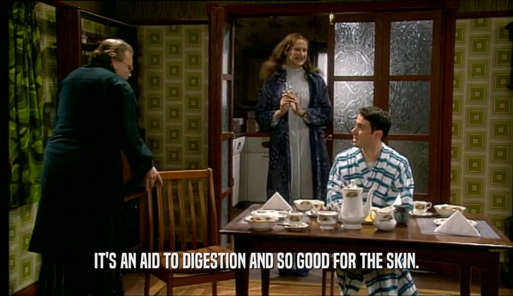 IT'S AN AID TO DIGESTION AND SO GOOD FOR THE SKIN.  