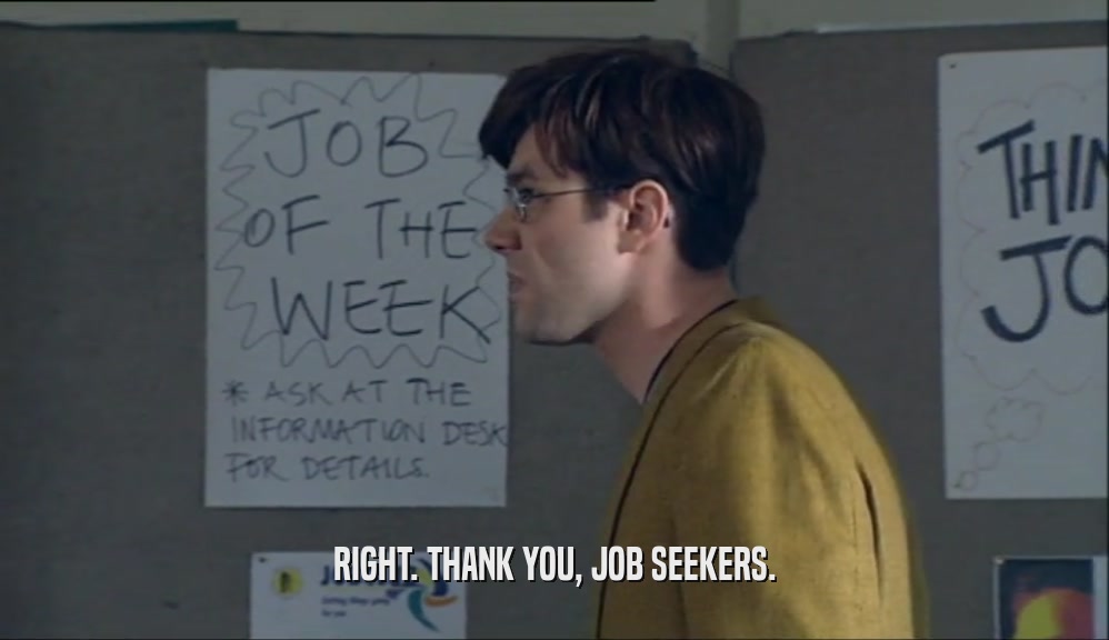 RIGHT. THANK YOU, JOB SEEKERS.
  