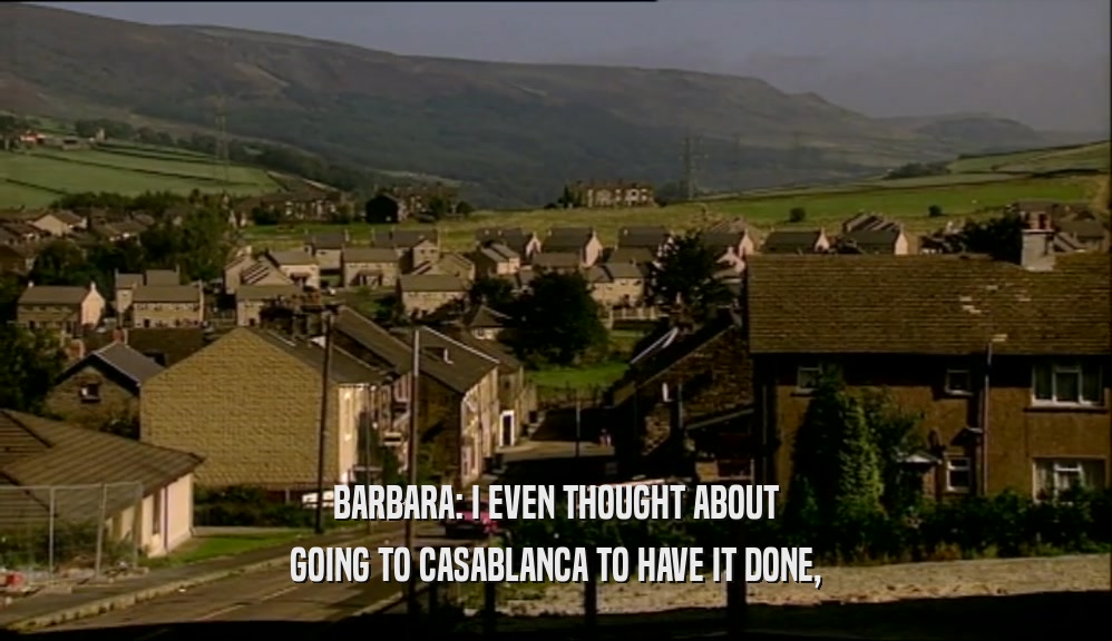BARBARA: I EVEN THOUGHT ABOUT GOING TO CASABLANCA TO HAVE IT DONE, 