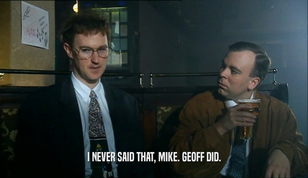 I NEVER SAID THAT, MIKE. GEOFF DID.
  