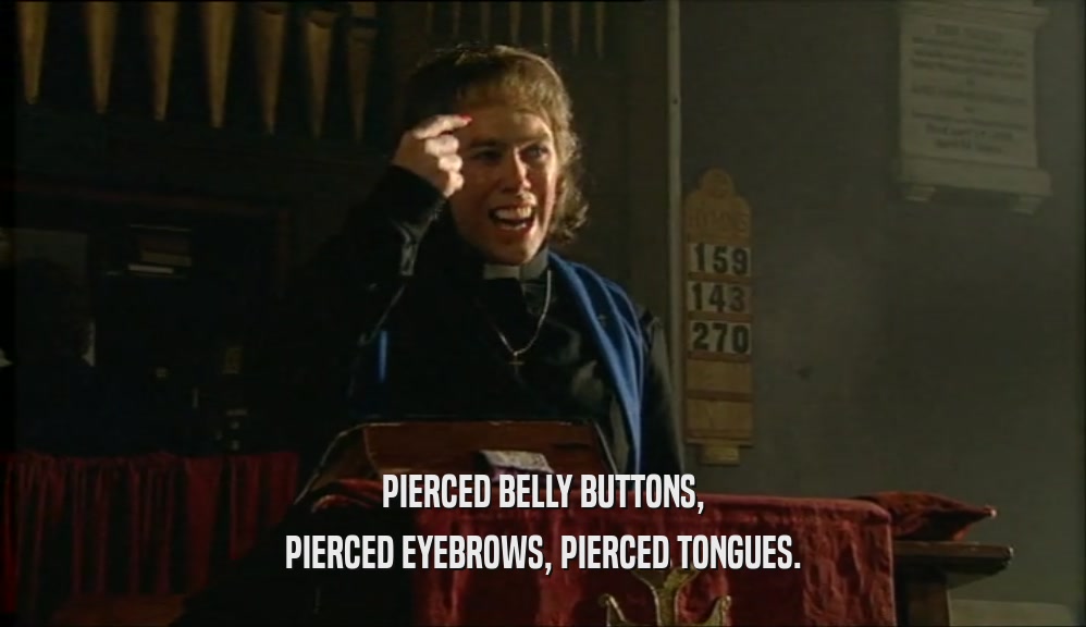PIERCED BELLY BUTTONS, PIERCED EYEBROWS, PIERCED TONGUES. 