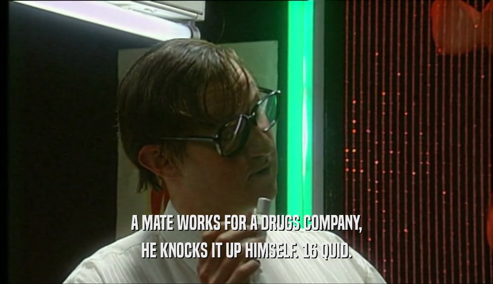 A MATE WORKS FOR A DRUGS COMPANY, HE KNOCKS IT UP HIMSELF. 16 QUID. 