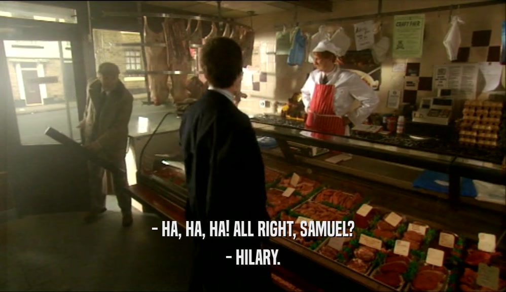 - HA, HA, HA! ALL RIGHT, SAMUEL? - HILARY. 