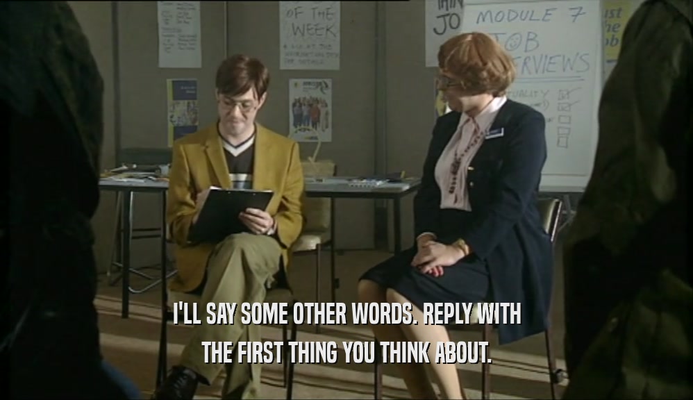 I'LL SAY SOME OTHER WORDS. REPLY WITH THE FIRST THING YOU THINK ABOUT. 
