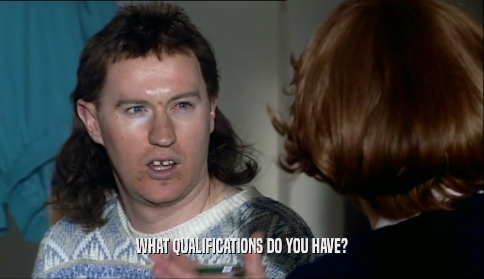 WHAT QUALIFICATIONS DO YOU HAVE?  