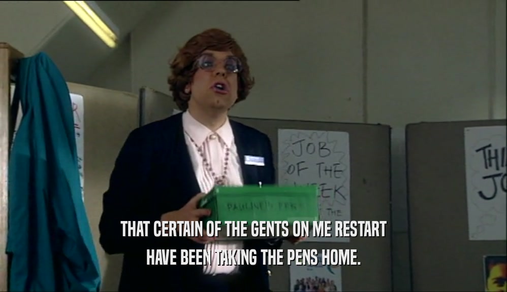 THAT CERTAIN OF THE GENTS ON ME RESTART HAVE BEEN TAKING THE PENS HOME. 