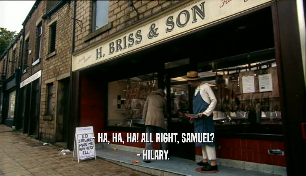 - HA, HA, HA! ALL RIGHT, SAMUEL? - HILARY. 