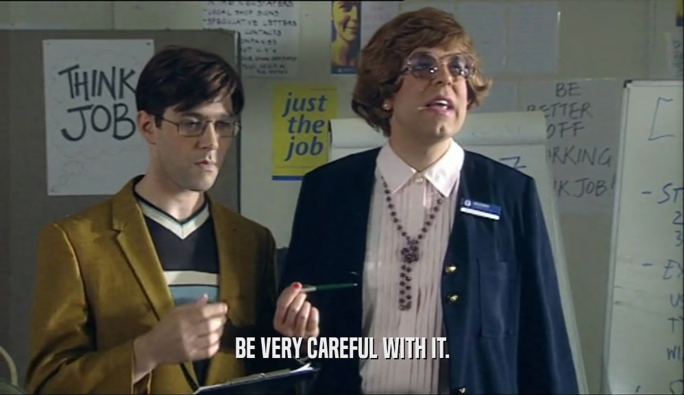 BE VERY CAREFUL WITH IT.  
