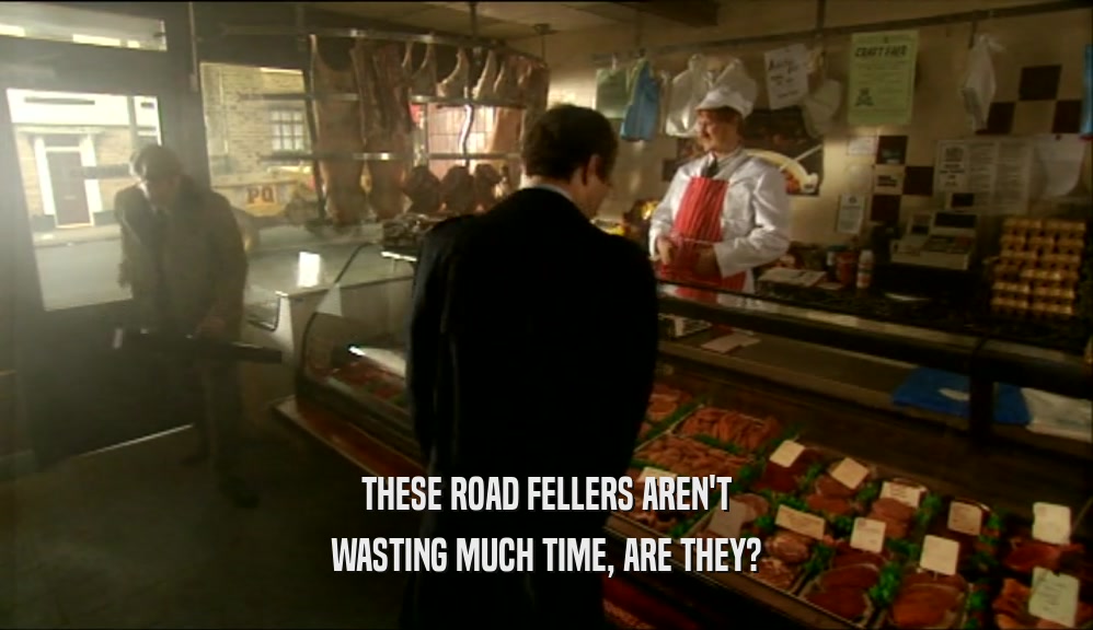 THESE ROAD FELLERS AREN'T WASTING MUCH TIME, ARE THEY? 