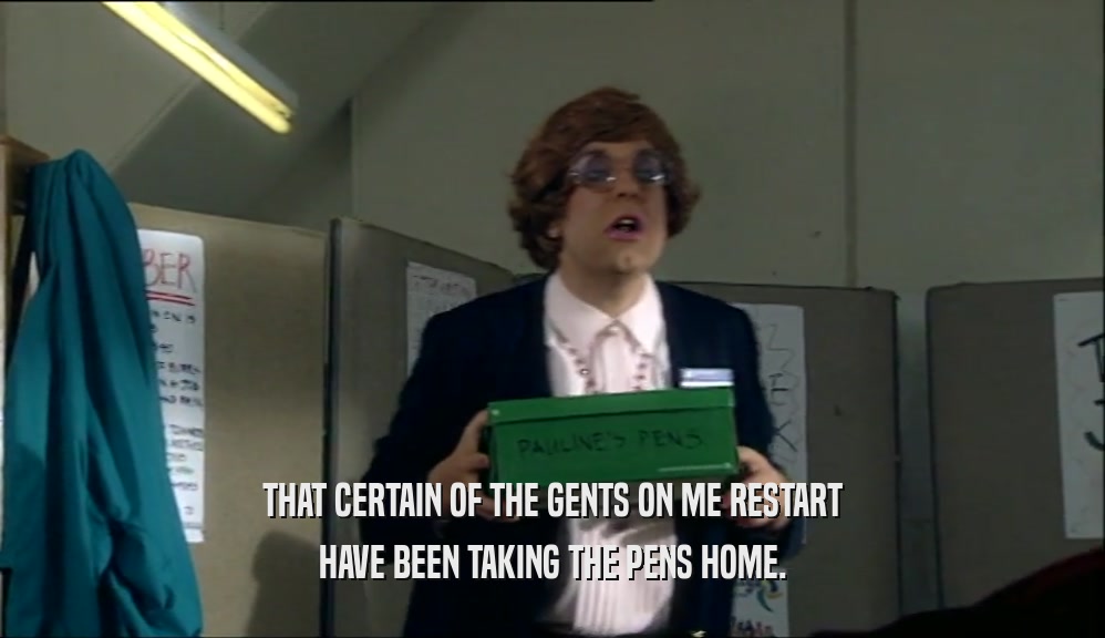 THAT CERTAIN OF THE GENTS ON ME RESTART HAVE BEEN TAKING THE PENS HOME. 