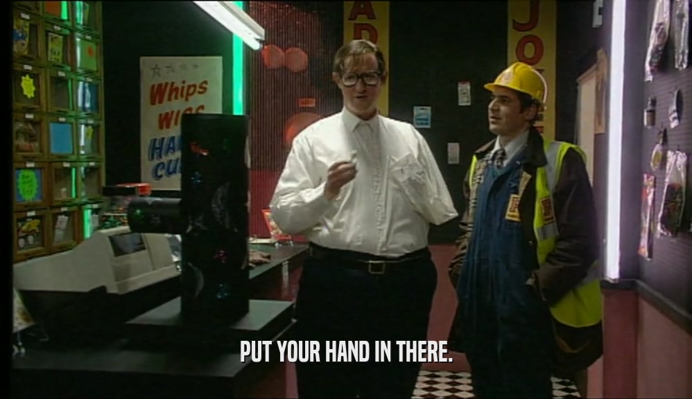 PUT YOUR HAND IN THERE.  