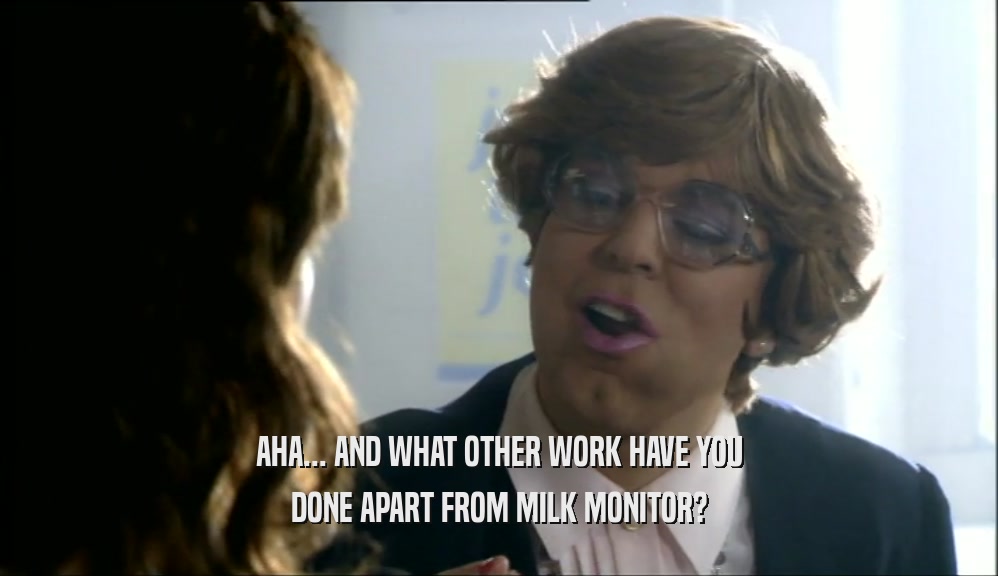 AHA... AND WHAT OTHER WORK HAVE YOU
 DONE APART FROM MILK MONITOR?
 