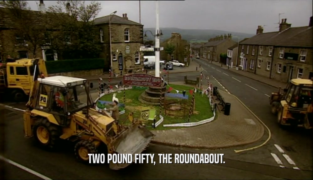 TWO POUND FIFTY, THE ROUNDABOUT.
  
