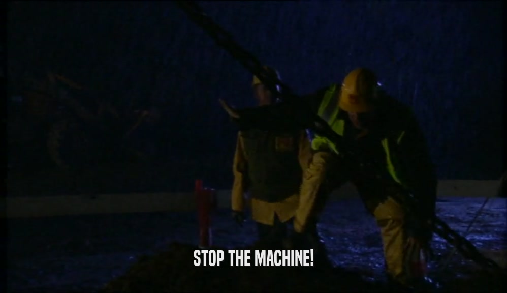 STOP THE MACHINE!
  